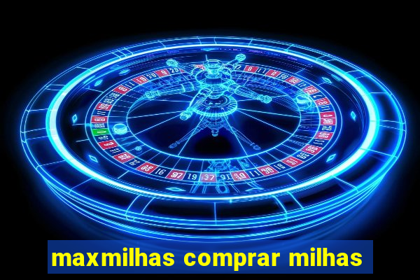 maxmilhas comprar milhas